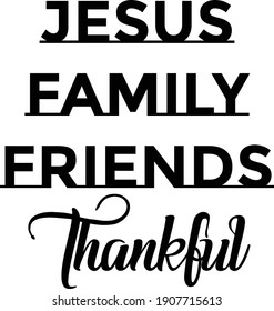 Jesus, Family, Friends, Thankful, Christian faith, Typography for print or use as poster, card, flyer or T Shirt