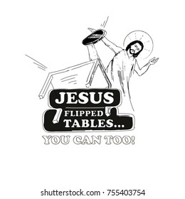 Jesus flipped tables...  you can too! black and white