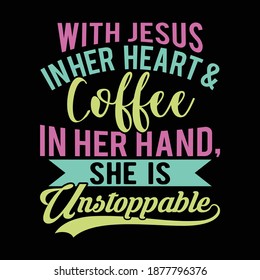 With Jesus In Her Heart And Coffee In Her Hand She Is Unstoppable. Typography Lettering  Design, Printing For T shirt, Banner, Poster, Mug Etc, Vector Illustration