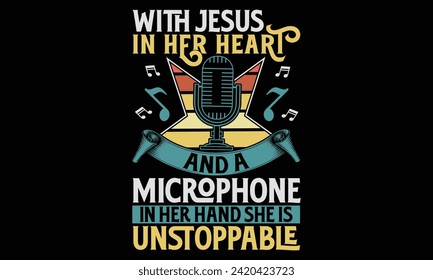 With jesus in her heart and a microphone in her hand she is unstoppable - Singer T Shirt Design, Hand drawn lettering phrase, Cutting and Silhouette, card, Typography Vector illustration for poster, b