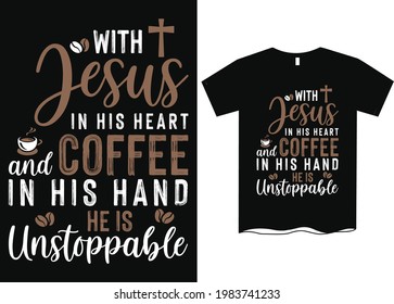 With Jesus In His Heart and Coffee In His Hand, He Is Unstoppable Coffee T-Shirt Design