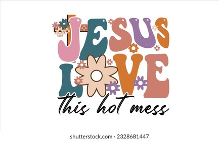 Jesus Love This Hot Mess Retro Svg Design