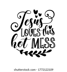 Jesus loves this hot mess- postive funny saying text with heart. Perfect for holiday greeting card and  t-shirt print, flyer, poster design, mug.