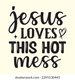   jesus loves this hot mess  t shirt design, vector file 