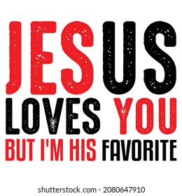 Jesus Loves You But I'm His Favorite  - Christian Or Jesus T-shirt Design, Vector File 