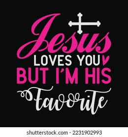 Jesus Loves You But I'm His Favorite