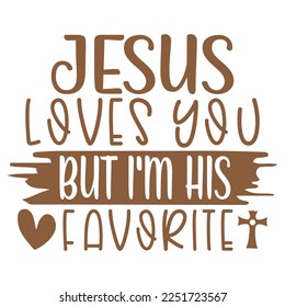 Jesus Loves You But I'm His Favorite - Boho Style Religious Biblical Christian Jesus Quotes T-shirt And SVG Design. Motivational Inspirational SVG Quotes T shirt Design, Vector EPS Editable Files.