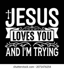 Jesus Loves You And I’m Trying - Jesus Or Christian T-shirt Design, Vector File