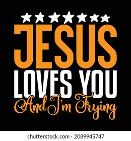 Jesus Loves You And I’m Trying - Christian Or Jesus And Christmas T-shirt Design, Vector