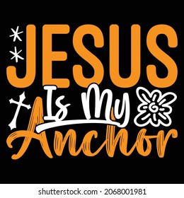 Jesus Is My Anchor - Jesus T-shirt Design, Vector Files.