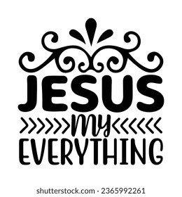 Jesus my Everything, Christian quotes  cut files Design, Christian quotes t shirt designs Template