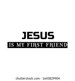 Jesus is my first friend, Christian faith, typography for print or use as poster, card, flyer or T shirt