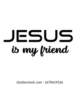 Jesus is my friend, Christian faith, typography for print or use as poster, card, flyer or T Shirt