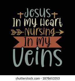 Jesus In My Heart Nursing In My Veins. Nursing Shirt, Nurse Design, Nursing School, Hospital Design, Funny Nurse Shirt, Printing For T Shirt, Banner, Poster   Etc. Vector Illustration
