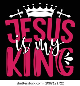 Jesus Is My King - Christian Or Jesus And Christmas T-shirt Design, Vector File