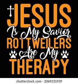 Jesus Is My Savior Rottweiler's Are My Therapy - Jesus Or Christian T-shirt Design, Vector File