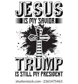 Jesus is My Savior Trump is Still My President Trump gift jesus t-shirt design,usa flag t-shirt design