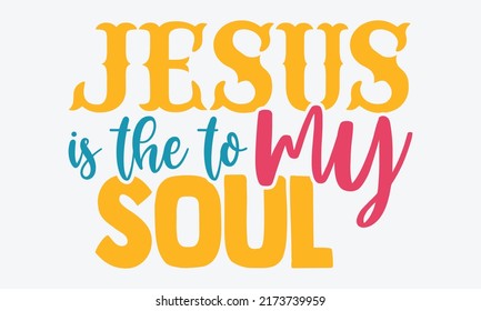 Jesus is the to my soul - blessed t shirts design, Hand drawn lettering phrase, Calligraphy t shirt design, Isolated on white background, svg Files for Cutting Cricut and Silhouette, EPS 10