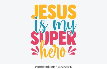 Jesus is my super hero - blessed t shirts design, Hand drawn lettering phrase, Calligraphy t shirt design, Isolated on white background, svg Files for Cutting Cricut and Silhouette, EPS 10