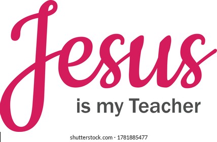 Jesus is my teacher, Typography for print or use as poster, card, flyer or T Shirt 