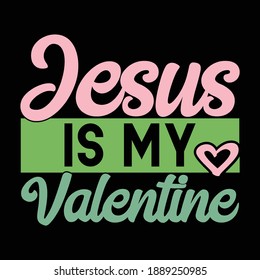 Jesus Is My Valentine, Funny Valentine's Day Gift, Typography Saying Design, Vector Illustration