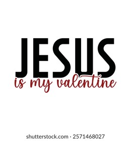 Jesus Is My Valentine Typography T-Shirt Design Vector, Valentine gift, Valetines Day Typography Shirt, Valentine’s Day Digital Design, Happy valentines day
