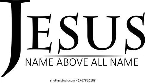 Jesus, Name above all name, Christian Faith, Typography for print or use as poster, card, flyer or T Shirt