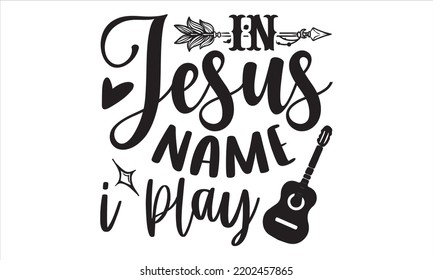 In Jesus Name I Play - Guitar T shirt Design, Hand drawn vintage illustration with hand-lettering and decoration elements, Cut Files for Cricut Svg, Digital Download