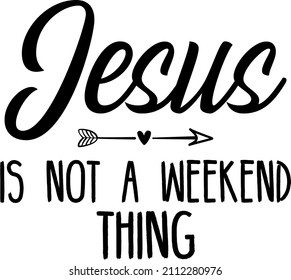 Jesus Is Not A Weekend Thing

Trending vector quote on white background for t shirt, mug, stickers etc.