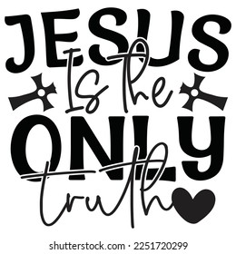 Jesus Is The Only Truth - Boho Style Religious Biblical Christian Jesus Quotes T-shirt And SVG Design. Motivational Inspirational SVG Quotes T shirt Design, Vector EPS Editable Files.