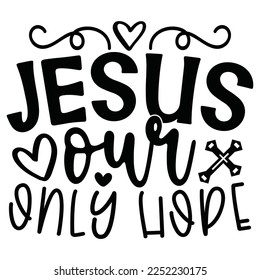 Jesus Our Only Hope - Christian Jesus Quotes T-shirt And SVG Design. Religious Motivational Inspirational SVG Quotes T shirt Design, Vector EPS Editable Files.