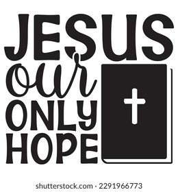 Jesus Our Only Hope - Jesus Christian SVG And T-shirt Design, Jesus Christian SVG Quotes Design t shirt, Vector EPS Editable Files, can you download this Design. svg