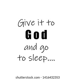 Jesus quote, Give it to God and go to sleep, typography for print or use as poster, card, flyer or T shirt