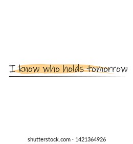 Jesus quote, I know who holds tomorrow, typography for print or use as poster, card, flyer or T shirt