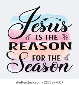 Jesus Is The Reason For The Season Christian quote sublimation design for tshirt and merchandise