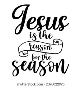 Jesus is the reason for the season,  Christian shirt print template, Motivational quotes design for Jesus lover, Typography design for holiday