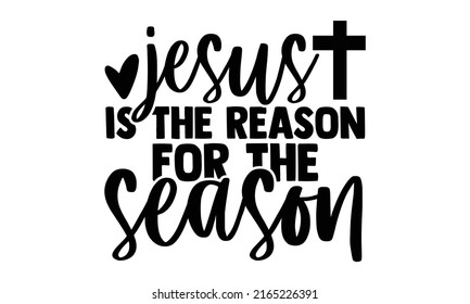 Jesus is the reason for the season    Nativity t shirts design  Hand drawn lettering phrase  Calligraphy t shirt design  Isolated white background  svg Files for Cutting Cricut   Silhouette  EPS 1