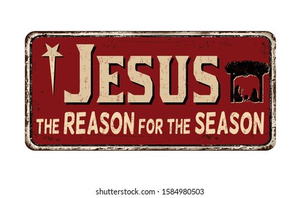 Jesus the reason for the season vintage rusty metal sign on a white background, vector illustration