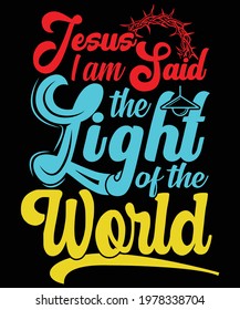 Jesus said I am the light of the world T-shirt design, Lord, Jesus, God, Faith, Abstract, Bible verse, Christ, Christianity, 