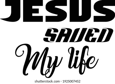 Jesus saved my life, Christian Quote for print or use as poster, card, flyer or T Shirt