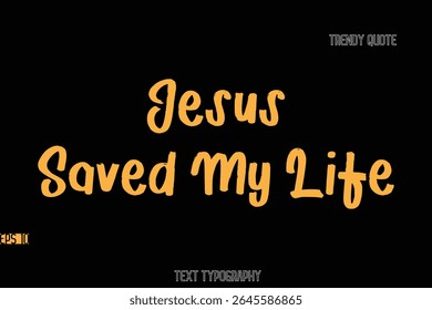 Jesus Saved My Life Stylish Bold Text Typography Quote For T-Shirt Designs