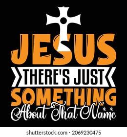 Jesus There's Just Something About  That Name. - Jesus Or Christian T-shirt Design, Vector File