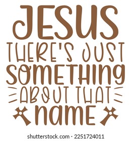 Jesus There's Just Something About  That Name- Boho Style Religious Biblical Christian Jesus Quotes T-shirt And SVG Design. Motivational Inspirational SVG Quotes T shirt Design, Vector EPS Editable Fi