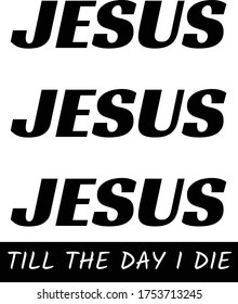 Jesus, Till the day I die, Christian faith, Typography for print or use as poster, card, flyer or T Shirt