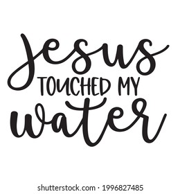 Jesus touched my water background inspirational positive quotes, motivational, typography, lettering design