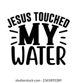 Jesus Touched My Water, Christian quotes  cut files Design, Christian quotes t shirt designs Template svg