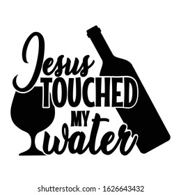 Jesus touched my water | funny wine, alcohol, drinking design