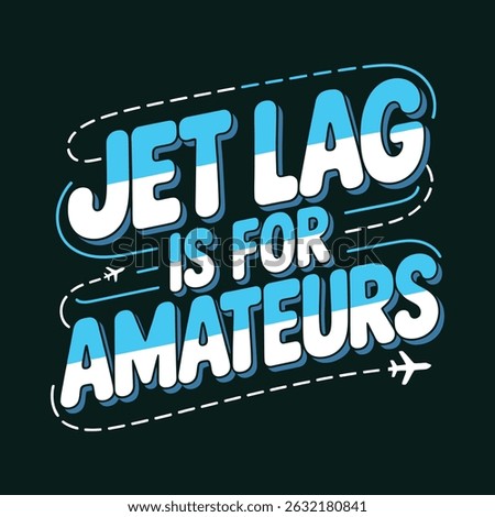 Jet Lag Is For Amateurs