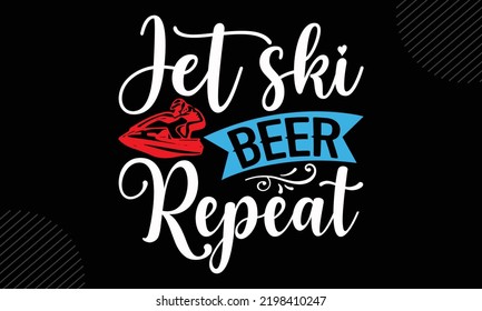 Jet Ski Beer Repeat - Jet Skiing T shirt Design, Hand lettering illustration for your design, Modern calligraphy, Svg Files for Cricut, Poster, EPS