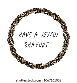 Jewish Holiday Have a Joyful Shavuot Card. Wreath Wheat Spikelets and Ear, Hand Written Text. Round Wreath of Malt with Text Template. Realistic Hand Drawn Illustration. Savoyar Doodle Style.